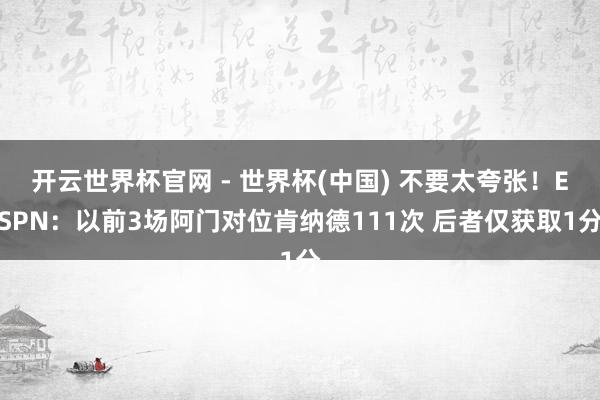 开云世界杯官网 - 世界杯(中国) 不要太夸张！ESPN：以前3场阿门对位肯纳德111次 后者仅获取1分